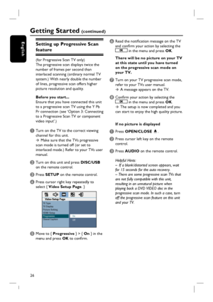 Page 2626
English
Getting Started (c o n t i n u e d )
Setting up Progressive Scan 
feature
(for Progressive Scan TV only)
The progressive scan displays twice the 
number of frames per second than 
interlaced scanning (ordinary normal TV 
system.) With nearly double the number 
of lines, progressive scan offers higher 
picture resolution and quality.
Before you start...
Ensure that you have connected this unit 
to a progressive scan TV using the Y Pb 
Pr connection (see ‘Option 3: Connecting 
to a Progressive...