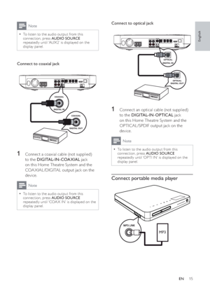 Page 1615
Connect to optical jack
1  Connect an optical cable (not supplied) 
to the  DIGITAL-IN-OPTICAL jack 
on this Home Theatre System and the 
OPTICAL /SPDIF output jack on the 
device.
Note
To listen to the audio output from this 
connection, press  AUDIO SOURCE
repeatedly until ‘OPTI IN’ is displayed on the 
display panel.
Connect portable media player
DIGITAL INOPTICAL
DIGITAL OUTOPTICAL
MP3
Note
To listen to the audio output from this 
connection, press  AUDIO SOURCE
repeatedly until ‘AUX2’ is...