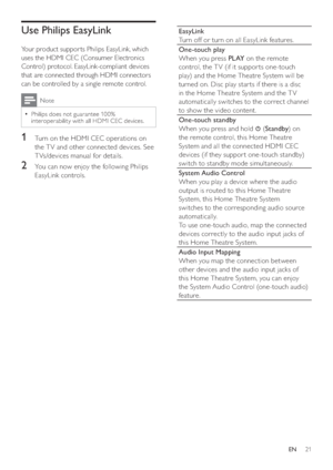 Page 2121
   
EasyLink 
   
Turn off or turn on all EasyLink features.
   
One-touch play 
   
When you press  PLAY 
 on the remote 
control, the T V (if it suppor ts one-touch 
play) and the Home Theatre System will be 
turned on. Disc play star ts if there is a disc 
in the Home Theatre System and the T V 
automatically switches to the correct channel 
to show the video content.
   
One-touch standby 
   
When you press and hold  
 
 ( Standby 
) on 
the remote control, this Home Theatre 
System and all the...