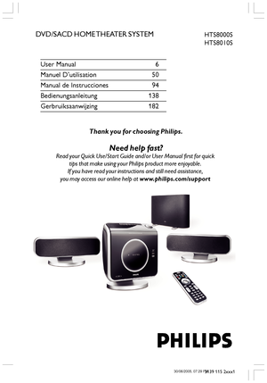 Page 11
3139 115 2xxx1
DVD/SACD HOME THEATER SYSTEMHTS8000S
HTS8010S
Thank you for choosing Philips.
Need help fast?
Read your Quick Use/Start Guide and/or User Manual first for quick tips that make using your Philips product more enjoyable. 
If you have read your instructions and still need assistance, 
you may access our online help at  www.philips.com/support 
User Manual 6
Manuel D’utilisation 50
Manual de Instrucciones 94
Bedienungsanleitung 138
Gerbruiksaanwijzing 182
001-049 HTS8000S-00-eng2 30/06/2005,...