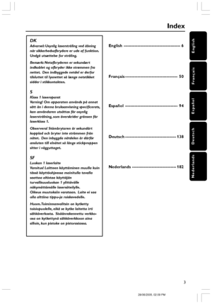 Page 3English
Français
Español
Nederlands Deutsch
3
DK
Advarsel: Usynlig laserstråling ved åbning
når sikkerhedsafbrydere er ude af funktion.
Undgå utsættelse for stråling.
Bemærk: Netafbryderen er sekundært
indkoblet og ofbr yder ikke strømmen fra
nettet.  Den indbyggede netdel er derfor
tilsluttet til lysnettet så længe netstikket
sidder i stikkontakten.
S
Klass 1 laseraparat
Varning! Om apparaten används på annat
sätt än i denna bruksanvisning specificerats,
kan användaren utsättas för osynlig...