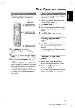 Page 41English
41
3139 115 2xxx1
Automatic presetting
Use automatic presetting to store or
reinstall all the preset radio stations.
SUBWOOFER
1TUNER FM
START..
2
3
02
1Press SOURCE button until
“TUNER FM” appears on the display
panel.
2Press 1 2 or use the numeric keypad
(0-9) to select a preset number to begin.
3Press and hold PROGRAM until AUTO
appears.
➜If a radio station is stored in one of the
earlier presets, the same radio station will
not store under another preset number.
➜If no preset number is...