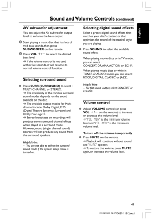 Page 43English
43
3139 115 2xxx1
AV subwoofer adjustment
You can adjust the AV subwoofer output
level to enhance the bass output.
1Start playing a music disc that has lots of
mid-bass sounds, then press
SUBWOOFER on the remote.
2Press VO L +/- to select the desired
bass level.
➜If the volume control is not used
within five seconds, it will resume its
normal volume control function.
Selecting surround sound
Press SURR (SURROUND) to select :
MULTI-CHANNEL or STEREO.
➜The availability of the various surround...