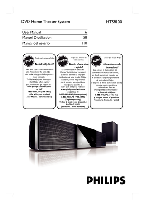 Page 1
English
DVD Home Theater SystemHTS8100
Thank you for choosing Philips.
Need help fast?
Read your Quick Start Guide and/or
User Manual first for quick tips
that make using your Philips product more enjoyable.
To fully benefit from the support that Philips offers, register
your product and get support at
www.philips.com/welcome
or call
1-888-PHILIPS (744-5477) while with your product
(and Model / Serial number)
S TO P
Philips vous remercie de
votre confiance.
Besoin dune aide rapide?
Le Guide rapide de...