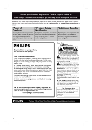 Page 2
2
Registering your model with PHILIPS makes you eligible for all of the valuable benefits listed below, so don't miss out.
Complete and return your Product Registration Card at once,or register online at www.philips.com/welcome to
ensure:
Return your Product Registration Card or register online at
www.philips.com/welcome today to get the very most from your purchase.
Visit our World Wide Web Site at http://www.philips.com/welcome
Congratulations on your purchase,
and welcome to the “family!”
Dear...