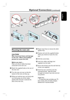 Page 1919
English
Optional Connections (c o n t i n u e d )
Mounting the main unit 
CAUTION!
Risk of personal injury and damage 
to the unit.  Allow only qualifi ed 
persons to mount the unit.
Before you start ...
Make sure that all cables have been 
connected to the main unit.
A Attach the supplied knobs to the rear of 
the main unit.
B Turn the main unit over so that the 
bottom of the main unit faces up.
C While you hold the main unit fi rmly with 
one hand, grasp one of the rubber 
speaker feet and push it...