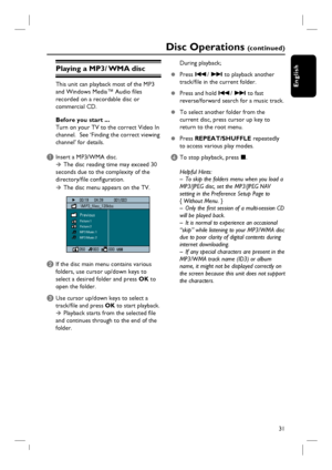 Page 3131
English
Playing a MP3/ WMA disc
This unit can playback most of the MP3 
and Windows Media™ Audio fi les 
recorded on a recordable disc or 
commercial CD.
Before you start ... 
Turn on your TV to the correct Video In 
channel.  See ‘Finding the correct viewing 
channel’ for details.
A Insert a MP3/WMA disc. 
