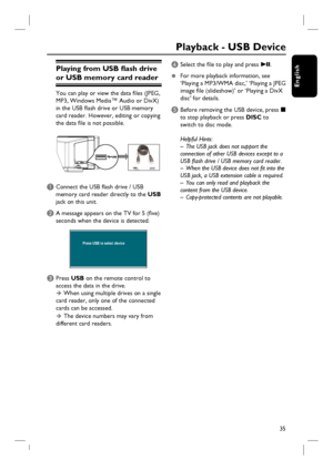 Page 3535
English
Playing from USB fl ash drive 
or USB memory card reader
You can play or view the data fi les (JPEG, 
MP3, Windows Media™ Audio or DivX) 
in the USB fl ash drive or USB memory 
card reader. However, editing or copying 
the data fi le is not possible.
A Connect the USB fl ash drive / USB 
memory card reader directly to the USB 
jack on this unit.
B A message appears on the TV for 5 (fi ve) 
seconds when the device is detected.
Press USB to select device
C Press USB on the remote control to...