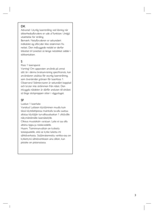 Page 33
DK
Advarsel: Usynlig laserstråling ved åbning når 
sikkerhedsafbrydere er ude af funktion. Undgå 
utsættelse for stråling.
Bemærk: Netafbryderen er sekundært 
indkoblet og ofbryder ikke strømmen fra 
nettet. Den indbyggede netdel er derfor 
tilsluttet til lysnettet så længe netstikket sidder i 
stikkontakten.
S
Klass 1 laseraparat
Varning! Om apparaten används på annat 
sätt än i denna bruksanvisning speciﬁ cerats, kan 
användaren utsättas för osynlig laserstrålning, 
som överskrider gränsen för...