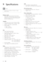 Page 4646     EN
9 Speci cations
 Note
Speci cation and design are subjec t to change • 
without notice.
 
 
Playback media 
 
DVD-Video, DVD+R/+RW, DVD-R/-RW,  • 
DVD+R DL, CD-R/CD-RW, Audio CD, Video 
CD/SVCD, Picture CD, MP3-CD, WMA-CD, 
DivX-CD, USB  ash drive
Ampli er 
Total output power (Home Theatre): 500W • 
Frequency response: 20 Hz - 20 kHz / ±3dB • 
Signal-to-noise ratio: > 65 dB (CCIR) • 
Input sensitivity • 
AUX 1:  500 mV • 
MP3 LINK: 250 mV • 
Disc
Laser Type: Semiconductor • 
Disc diameter:...