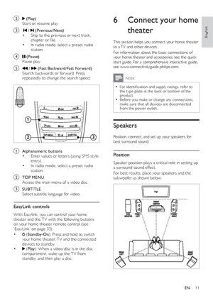 Page 1111
English
6 Connect your home 
theater
This section helps you connect your home theater 
to a TV and other devices. 
For information about the basic connections of 
your
	 home 	 theater 	 and 	 accessories,
	
 see 	 the 	 quick 	
star

t guide. For a comprehensive interactive guide, 
see www.connectivityguide.philips.com. 
Note
 •For	identification	and	supply	ratings,	refer	to	t he type plate at the back or bot tom of the 
product.
 •Before you make or change any connections, 
make sure that all...