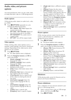 Page 2525
English
•	[Angle List]: Select a different camera 
angle.
•	[Menus] : Display the disc menu.•	[PIP Selection] : 	 Display 	 Picture-in-
Picture 	 window 	 when 	 playing 	 a 	 Blu-ray 	
di

sc that suppor ts the Bonus View.
•	[ Zoom] : Zoom into a video scene or 
picture. Press the Navigation buttons  
(lef t /right) to select a zoom factor.
•	[Repeat] : Repeat a chapter or title.•	[Repeat A-B] : Mark two points within 
a chapter or track to repeat play, or 
turn off the repeat mode.
•	[Picture...