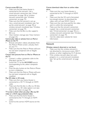 Page 4444
Cannot download video from an online video 
store.
•	Make sure that your home theater is 
connected to the T V through an HDMI 
cable.
•	Make sure that the SD card is format ted, 
has enough memor y to download the 
video, and is of type SDHC Class 6.
•	Make sure that you have paid for the video, 
and it is within the rental period.
•	Make sure that the network connection 
is good. Use a wired network connection 
(see	 ‘ Wired 	 connection’ 	 on 	 page 	 18) 	 or 	 a 	
w

ireless 	 network...