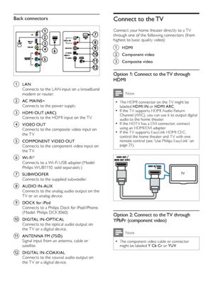 Page 1210
Connect to the TV
Connect your home theater directly to a T V through one of the following connectors (from highest to basic quality video):
a HDMI
b Component video
c Composite video
Option 1: Connect to the TV through 
HDMI
Note
 •The HDMI connector on the T V might be labeled HDMI IN or HDMI ARC. •If the T V suppor ts HDMI Audio Return Channel (ARC), you can use it to output digital audio to the home theater.  •If the HDT V has a DVI connector, connect using an HDMI/DVI adapter. •If the T V suppor...