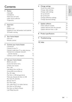 Page 31
6 Change settings   21
Access the setup menu   21
Change video settings  21
Change audio settings  22
Set up network  22
Set up EasyLink  22
Change preference settings  23
Change advanced settings  23
7 Update software   24
Check software version   24
Update software from the network   24
Update software from a USB   25
8 Product specifications   25
9 Troubleshooting   27
10 Index  29
Contents
1 Notice  2
Copyright  2
Compliance  2
Mains fuse (UK only)  2
Open source software  2
Trademarks  2
2...