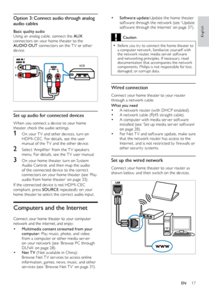 Page 1717
English
•	Software update:Update the home theater 
sof tware	t hrough	t he	n etwork	( see	‘ Update	so

f tware
	t
 hrough
	t
 he
	I
 nternet’
	o
 n
	p
 age
	3
 7).
Caution
 •Before you tr y to connect the home theater to 
a computer network , familiarize yourself with 
the network router, media ser ver sof tware 
and networking principles. If necessar y, read 
documentation that accompanies the network 
components. Philips is not responsible for lost, 
damaged, or corrupt data.
Wired connection...