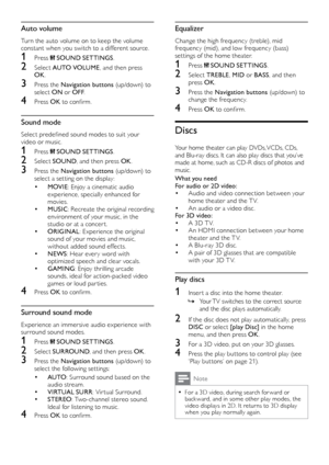 Page 2020
Equalizer
Change	the	high	frequency	(treble),	mid	frequency	( mid),	a nd	l ow	f requency	( bass)	se

t tings of the home theater.
1 Press  SOUND SETTINGS .
2 Select TR EBLE, MID  or BASS , and then 
press OK .
3 Press the Navigation buttons  (u p /d ow n) to 
change	t he	f requency.
4 Press OK	t o	c onfirm.
Discs
Your home theater can play DVDs, VCDs, CDs, 
and	Blu-r
ay	discs.	It	can	also	pla y	discs	that	y ou’ve	made	at	home

,
	such	as	CD-R	discs	of	photos	and	music

.
What you need
For audio or 2D...