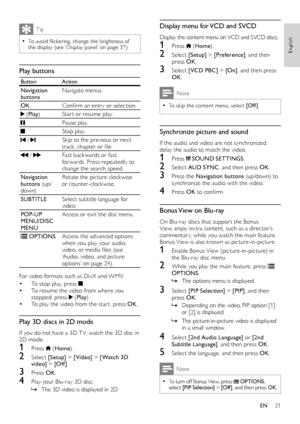 Page 2121
English
Display menu for VCD and SVCD
Display the content menu on VCD and SVCD discs.
1 Press  (Home ).
2 Select  [Setup]  > [Preference], and then 
press OK .
3 Select [VCD PBC]  > [On], and then press 
OK .
Note
 •To skip the content menu, select [Of f ] .
Synchronize picture and sound
If the audio and video are not synchronized, 
delay the audio to match the video.
1 Press  SOUND SETTINGS.
2 Select AUD SYNC , and then press OK.
3 Press the Navigation buttons  (u p /d ow n) to 
synchronize the audio...