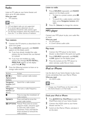 Page 2626
Listen to radio
1 Press  SOURCE repeatedly until RADIO  
appears on the display panel.
•	To listen to a preset station, press  
or .•	To search for a radio station, and then 
listen, press Navigation buttons  (left/
r ight).
2 Press  +/-  (Volume ) to change the volume.
MP3 player
Connect	your	MP3	player	to	play	your	audio	files	or music
.
What you need
•	An MP3 player.•	A 3. 5mm stereo audio cable.
Play music
1 Connect the MP3 player to the home 
t heater	a s	d escribed	i n	t he	q uick	s tar t	g...