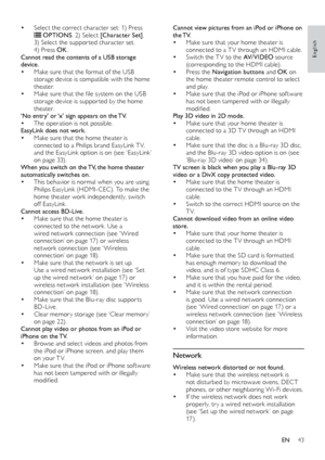 Page 4343
English
Cannot view pictures from an iPod or iPhone on 
the TV.
•	Make sure that your home theater is 
connected to a T V through an HDMI cable.
•	Switch the T V to the AV/ V I D E O source 
(corresponding to the HDMI cable).
•	Press the Navigation buttons  and OK on 
the home theater remote control to select 
and play.
•	Make sure that the iPod or iPhone sof tware 
has not been tampered with or illegally 
modified.
Play 3D video in 2D mode.
•	Make sure that your home theater is 
connected to a 3D T V...