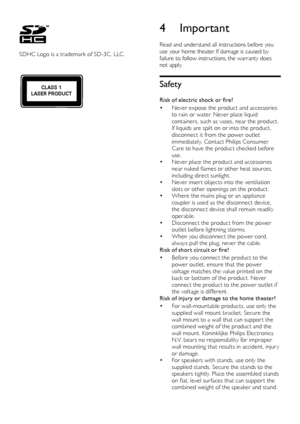Page 88
4 Important
Read and understand all instructions before you 
use your home theater. If damage is caused by 
failure to follow instructions, the warranty does 
not apply.
Safety
Risk of electric shock or fire!
•	Never expose the product and accessories 
to	rain	o r	w ater.	N ever	p lace	l iquid	co

ntainers, such as vases, near the product. 
If
	l

iquids
	a
 re
	s
 pilt
	o
 n
	o
 r
	i
 nto
	t
 he
	p
 roduct,
	di

sconnect it from the power outlet 
immediately. Contact Philips Consumer 
Care to have the...
