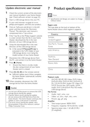 Page 2725
7 Product specifications
Note
 •Specification	and	design	are	subject	to	change	without notice.
Region code
The type plate on the back or bottom of the 
home theater shows which regions it suppor ts
 
Playback media
 • A

VCHD, BD-RE, BD-Video, DVD-Video, 
DVD+R /+RW, DVD -R /-RW, DVD+R /-R 
DL, CD-R /CD-RW, Audio CD, Video CD/
SVCD,
	 Picture 	 files, 	 MP3 	 media, 	 WMA 	
m

edia, DivX (Ultra)/DivX Plus HD media, 
USB storage device
File Format
 • A

udio: .mp3, .wma, .wav
 •V

ideo: .avi, .div x,...