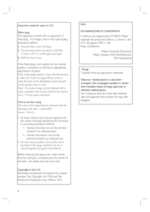 Page 22
Important notes for users in U.K.
Mains plug
This apparatus is ﬁ tted with an approved 13 
Amp plug.  To change a fuse in this type of plug 
proceed as follows:
Remove fuse cover and fuse.
Fix new fuse which should be a BS1362  
5 Amp, A .S.T. A . or BSI approved type.
Refi t the fuse cover.
If the ﬁ tted plug is not suitable for your socket 
outlets, it should be cut off and an appropriate 
plug ﬁ tted in its place.
If the mains plug contains a fuse, this should have 
a value of 5 Amp. If a plug...