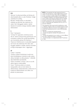 Page 33
DK
Advarsel: Usynlig laserstråling ved åbning når 
sikkerhedsafbrydere er ude af funktion. Undgå 
utsættelse for stråling.
Bemærk: Netafbryderen er sekundært 
indkoblet og ofbryder ikke strømmen fra 
nettet. Den indbyggede netdel er derfor 
tilsluttet til lysnettet så længe netstikket sidder i 
stikkontakten.
S
Klass 1 laseraparat
Varning! Om apparaten används på annat 
sätt än i denna bruksanvisning speciﬁ cerats, kan 
användaren utsättas för osynlig laserstrålning, 
som överskrider gränsen för...