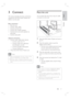 Page 11English
EN     11
Connect
3 Connect 
This section describes the basic connections 
required for this DVD Home Theatre unit 
before it can be used.  
Basic connections:
Place the unit 
Connect video cables
Connect junction box
Connect rear wireless speakers
Connect front and centre speakers to 
subwoofer
Connect subwoofer 
Optional connections:
Connect audio cables/other devices
Connect audio from TV
Connect audio from cable box/
recorder/game console
Connect portable media player
Connect USB device...