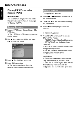 Page 2424
EnglishPlaying MP3/Picture disc
(Kodak, JPEG)
IMPORTANT!
You have to turn on your TV and set to
the correct Video In channel.  (See page
15 “Setting the TV”).
General Operation
1Load an MP3/Picture (Kodak Picture CD,
JPEG) disc.
➜The MP3/Picture CD menu appears on
the TV  screen.
2Use 3 4 to select the folder and press
OK to open the folder.
3Press 3 4 to highlight an option.
4Press OK to confirm.
➜The playback will start from the
selected file to the end of the folder.Playback selection
During...