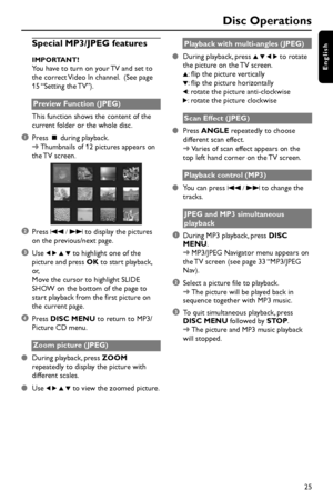 Page 2525
English
Special MP3/JPEG features
IMPORTANT!
You have to turn on your TV and set to
the correct Video In channel.  (See page
15 “Setting the TV”).
Preview Function (JPEG)
This function shows the content of the
current folder or the whole disc.
1Press Ç during playback.
➜Thumbnails of 12 pictures appears on
the TV  screen.
2Press S / T to display the pictures
on the previous/next page.
3Use 1 2 3 4 to highlight one of the
picture and press OK to start playback,
or,
Move the cursor to highlight SLIDE...