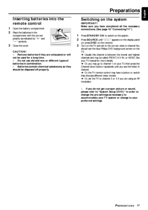 Page 1717
EnglishInserting batteries into the
remote control
1Open the batter y compar tment.
2Place the batteries in the
compar tment with the correct
polarity as indicated by “+“ and
“-“ symbols.
3Close the cover.
CAUTION!
–Remove batteries if they are exhausted or will
not be used for a long time.
–Do not use old and new or different types of
batteries in combination.
–Batteries contain chemical substances, so they
should be disposed off properly.
PREPARATIONS
Preparations
Switching on the system
IMPORTANT!...