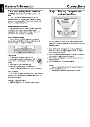 Page 88
EnglishCare and safety information
Avoid high temperatures, moisture, water and
dust.
– Do not expose the system, batteries or discs to
humidity, rain, sand or excessive heat (caused by heating
equipment or direct sunlight.)  Always keep the disc tray
closed to avoid dust on the lens.
Av oid condensation problem
–T he lens may cloud over when the player is suddenly
moved from cold to warm surroundings, making it
impossible to play a disc. Leave the player in the warm
environment until the moisture...