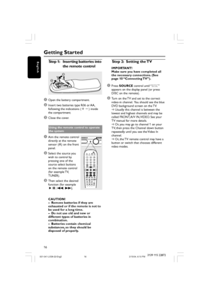 Page 1616
English
3139 115 22872
Step 1:Inserting batteries into
the remote control
1
3
2
1Open the battery compartment.
2Insert two batteries type R06 or AA,
following the indications (+-) inside
the compartment.
3Close the cover.
Using the remote control to operate
the system
1Aim the remote control
directly at the remote
sensor (iR) on the front
panel.
2Select the source you
wish to control by
pressing one of the
source select buttons
on the remote control
(for example TV,
TUNER).
3Then select the desired...