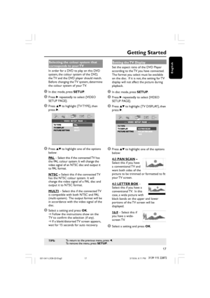 Page 1717
3139 115 22872
English
Getting Started
TIPS:To return to the previous menu, press 1.
To remove the menu, press SETUP.
Selecting the colour system that
corresponds to your TV
In order for a DVD to play on this DVD
system, the colour system of the DVD,
the TV and the DVD player should match.
Before changing the TV system, determine
the colour system of your TV.
1In disc mode, press SETUP.
2Press 2 repeatedly to select {VIDEO
SETUP PAGE}.
3Press 34 to highlight {TV TYPE}, then
press 2.
4Press 34 to...