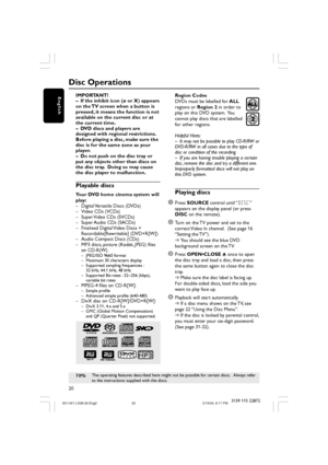 Page 2020
English
3139 115 22872
IMPORTANT!
–If the inhibit icon (ø or X) appears
on the TV screen when a button is
pressed, it means the function is not
available on the current disc or at
the current time.
–DVD discs and players are
designed with regional restrictions.
Before playing a disc, make sure the
disc is for the same zone as your
player.
–Do not push on the disc tray or
put any objects other than discs on
the disc tray.  Doing so may cause
the disc player to malfunction.
Playable discs
Your DVD home...