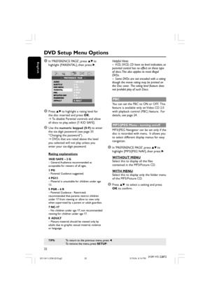 Page 3232
English
3139 115 22872
DVD Setup Menu Options
TIPS:To return to the previous menu, press 1.
To remove the menu, press SETUP.
1In ‘PREFERENCE PAGE’, press 34 to
highlight {PARENTAL}, then press 2.
2Press 34 to highlight a rating level for
the disc inserted and press OK.
➜To disable Parental controls and allow
all discs to play, select {1 KID SAFE}.
3Use the numeric keypad (0-9) to enter
the six-digit password (see page 33
“Changing the password”).
➜DVDs that are rated above the level
you selected will...