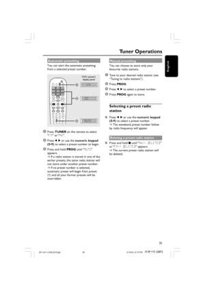 Page 3535
3139 115 22872
English
Tuner Operations
DVD system’s
display panel
Automatic presetting
You can start the automatic presetting
from a selected preset number.
1
3
02
FM
  AUTO
2
/
1Press TUNER on the remote to select
“FM” or “MW”.
2Press 1 2 or use the numeric keypad
(0-9) to select a preset number to begin.
3Press and hold PROG until AUTO
appears.
➜If a radio station is stored in one of the
earlier presets, the same radio station will
not store under another preset number.
➜If no preset number is...