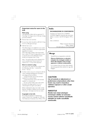 Page 22
3139 115 22872
Important notes for users in the
U.K.
Mains plug
This apparatus is fitted with an approved 13
Amp plug.  To change a fuse in this type of plug
proceed as follows:
1Remove fuse cover and fuse.
2Fix new fuse which should be a BS1362 5 Amp,
A.S.T.A. or BSI approved type.
3Refit the fuse cover.
If the fitted plug is not suitable for your socket
outlets, it should be cut off and an appropriate
plug fitted in its place.
If the mains plug contains a fuse, this should
have a value of 5 Amp. If a...