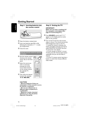 Page 1616
English
3139 115 22872
Step 1:Inserting batteries into
the remote control
1
3
2
1Open the battery compartment.
2Insert two batteries type R06 or AA,
following the indications (+-) inside
the compartment.
3Close the cover.
Using the remote control to operate
the system
1Aim the remote control
directly at the remote
sensor (iR) on the front
panel.
2Select the source you
wish to control by
pressing one of the
source select buttons
on the remote control
(for example TV,
TUNER).
3Then select the desired...