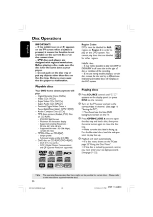 Page 2020
English
3139 115 22872
IMPORTANT!
–If the inhibit icon (ø or X) appears
on the TV screen when a button is
pressed, it means the function is not
available on the current disc or at
the current time.
–DVD discs and players are
designed with regional restrictions.
Before playing a disc, make sure the
disc is for the same zone as your
player.
–Do not push on the disc tray or
put any objects other than discs on
the disc tray.  Doing so may cause
the disc player to malfunction.
Playable discs
Your DVD home...