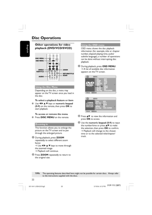 Page 2222
English
3139 115 22872
Other operations for video
playback (DVD/VCD/SVCD)
Using the Disc Menu
Depending on the disc, a menu may
appear on the TV screen once you load in
the disc.
To select a playback feature or item
Use 1 2 3 4 keys or numeric keypad
(0-9) on the remote, then press OK to
start playback.
To access or remove the menu
Press DISC MENU on the remote.
Zooming in
This function allows you to enlarge the
picture on the TV screen and to pan
through the enlarged picture.
1During playback,...