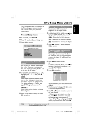 Page 2727
3139 115 22872
English
DVD Setup Menu Options
This DVD system setup is carried out via
the TV, enabling you to customise the
DVD system to suit your particular
requirements.
General Setup menu
1
In disc mode, press SETUP.
2Press 1 2 to select ‘General Setup’ icon.
3Press OK to confirm.
Locking/Unlocking the disc for
viewing
Not all discs are rated or coded by the
disc maker.  You can prevent a specific
disc from playing by locking the disc.  Up
to 40 discs can be locked.
1In ‘GENERAL SETUP PAGE’,...