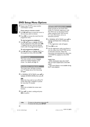 Page 2828
English
3139 115 22872
TIPS:To return to the previous menu, press 1.
To remove the menu, press SETUP.
DVD Setup Menu Options
5Repeat steps 3~4 to input another
track/chapter number.
If you want to remove a track
6Use 1 2 3 4 keys to move the cursor to
the track you want to remove.
7Press OK to remove this track from the
programme menu.
To start programme playback
8Use 1 2 3 4 keys to highlight {START}
on the programme menu, then press OK.
➜Playback will start with the selected
tracks under the...