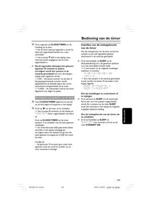 Page 34199
Nederlands
3139 115 22741
5Druk nogmaals op CLOCK/TIMER om de
instelling op te slaan.
➜Als de timer eenmaal ingesteld is, wordt hij
altijd ook ingeschakeld behalve als u hem
uitschakelt.
➜Het icoontje 
 blijft in het display staan.
Hiermee wordt aangegeven dat de timer
ingeschakeld is.
Op de ingestelde tijd begint het gekozen
apparaat 30 minuten te spelen;
vervolgens wordt het systeem in de
stand-by geschakeld (als voor die tijd geen
enkele toets ingedrukt wordt).
➜DISK – het eerste nummer van de...