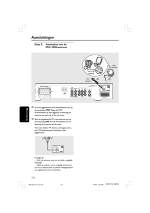 Page 7172
Nederlands
3139 115 22741
LC RSLSR++
MW
FM/MW
ANTENNA
FM 75 Ω
SCART OUTS-VIDEOCVBS
VIDEO OUT
AUDIO
AUX
INTV
INLINE
OUT DIGITAL
OUTCENTER
OUT
DIGITAL
INWOOFER
LINE OUT
SURROUND FRONT CENTER
SPEAKER SYSTEMS (8Ω)CDR
➠
Aansluitingen
1Sluit de bijgeleverde MW-draadantenne aan op
de aansluiting MW. Plaats de MW-
draadantenne op een legplank of bevestig de
antenne aan een rek of aan de muur.
2Sluit de bijgeleverde FM-raamantenne aan op
de aansluiting FM. Rol de FM-antenne uit en
bevestig de antenne aan de...