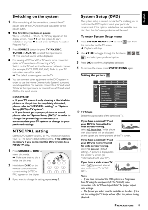 Page 1313
English
Switching on the system
1After completing all the connections, connect the AC
power cord of the DVD system and subwoofer to the
power outlet.
The first time you turn on power,
AUTO INSTALL - PRESS PLAY may appear on the
display screen.  PressÉÅ  on the system to star t
installation or press Ç to exit (refer to “Radio Reception –
Plug and Play”).
2Press SOURCE button (or press TV / AV, DISC,
TUNER or AUX / DI) to select the input source.
➜The selected source will be displayed.
For viewing a...