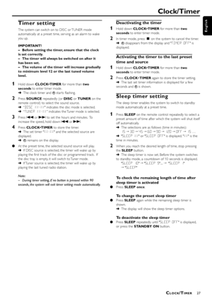 Page 2727
English
Clock/Timer
Timer setting
The system can switch on to DISC or TUNER mode
automatically at a preset time, ser ving as an alarm to wake
you up.
IMPORTANT!
–Before setting the timer, ensure that the clock
is set correctly.
–The timer will always be switched on after it
has been set.
–The volume of the timer will increase gradually
to minimum level 12 or the last tuned volume
level.
1Hold down CLOCK•TIMER for more than two
seconds to enter timer mode.
➜The clock timer and 
 star ts flashing....