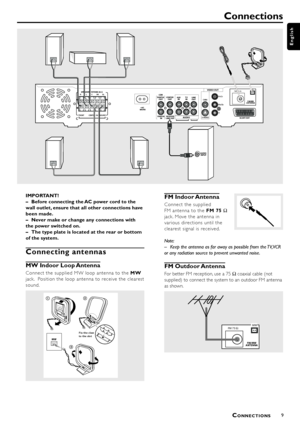 Page 99
English
IMPORTANT!
– Before connecting the AC power cord to the
wall outlet, ensure that all other connections have
been made.
– Never make or change any connections with
the power switched on.
– The type plate is located at the rear or bottom
of the system.
Connecting antennas
MW Indoor Loop Antenna
Connect the supplied MW loop antenna to the MW
jack.  Position the loop antenna to receive the clearest
sound.
Fix the claw 
to the slot
MW
FM Indoor Antenna
Connect the supplied
FM antenna to the FM 75 Ω...