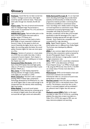 Page 4646
3139 115 23271
EnglishAnalogue:  Sound that has not been turned into
numbers.  Analogue sound varies, while digital
sound has specific numerical values.  These jacks
send audio through two channels, the left and
right.
Aspect ratio:  The ratio of vertical and horizontal
sizes of a displayed image. The horizontal vs.
vertical ratio of conventional TVs. is 4:3, and that of
wide-screens is 16:9.
AUDIO OUT Jacks:  Red and white jacks on the
back of the DVD System that send audio to
another system (TV,...